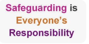 Safeguarding is Everyone’s Responsibility 